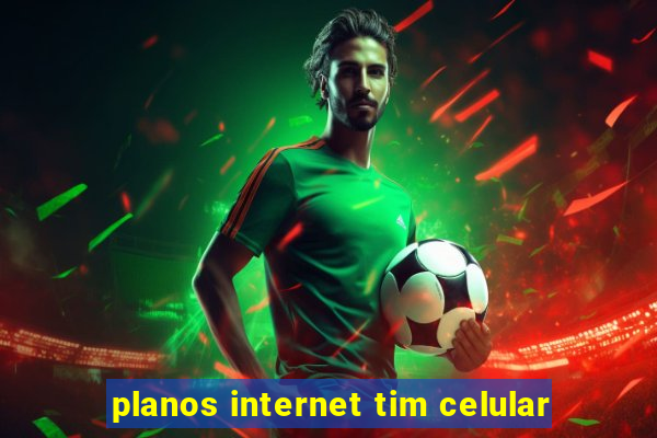 planos internet tim celular